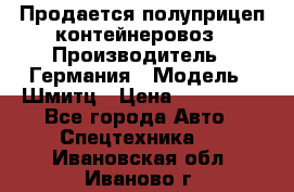 Продается полуприцеп контейнеровоз › Производитель ­ Германия › Модель ­ Шмитц › Цена ­ 650 000 - Все города Авто » Спецтехника   . Ивановская обл.,Иваново г.